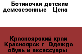 Ботиночки детские демесезонные › Цена ­ 700 - Красноярский край, Красноярск г. Одежда, обувь и аксессуары » Другое   . Красноярский край,Красноярск г.